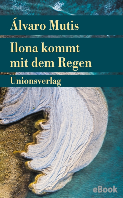 Ilona kommt mit dem Regen : Roman. Die Abenteuer und Irrfahrten des Gaviero Maqroll, EPUB eBook