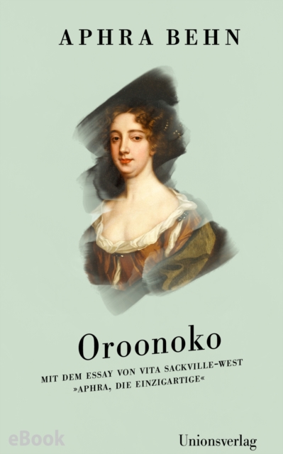 Oroonoko : Roman und Zusatztexte - Mit dem Essay von Vita Sackville-West »Aphra, die Einzigartige«, EPUB eBook