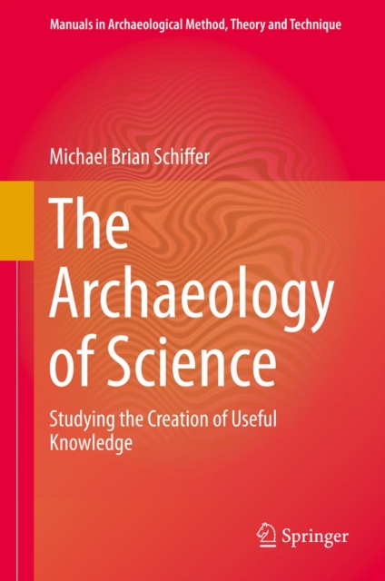 The Archaeology of Science : Studying the Creation of Useful Knowledge, PDF eBook