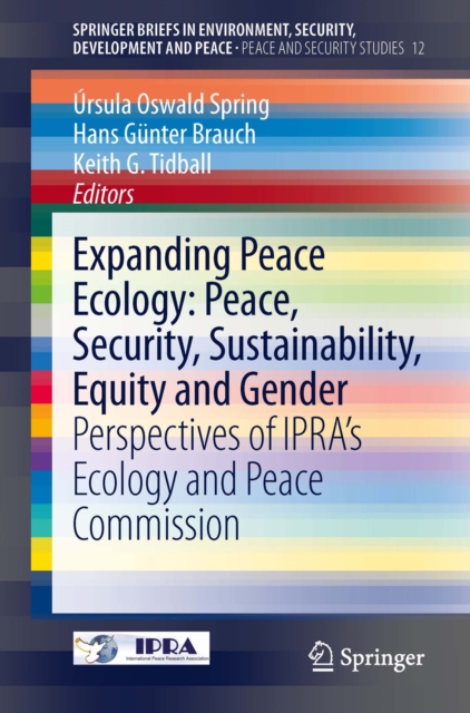 Expanding Peace Ecology: Peace, Security, Sustainability, Equity and Gender : Perspectives of IPRA's Ecology and Peace Commission, PDF eBook