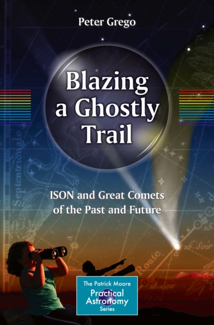 Blazing a Ghostly Trail : ISON and Great Comets of the Past and Future, PDF eBook