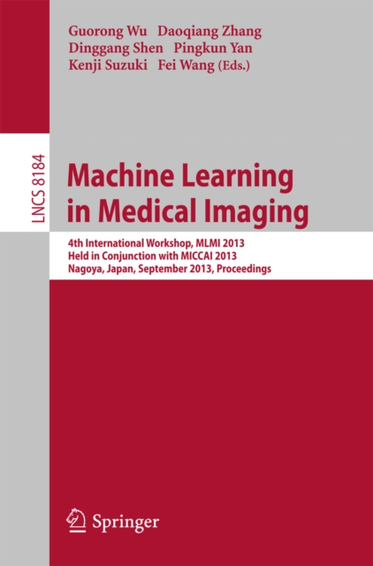 Machine Learning in Medical Imaging : 4th International Workshop, MLMI 2013, Held in Conjunction with MICCAI 2013, Nagoya, Japan, September 22, 2013, Proceedings, PDF eBook
