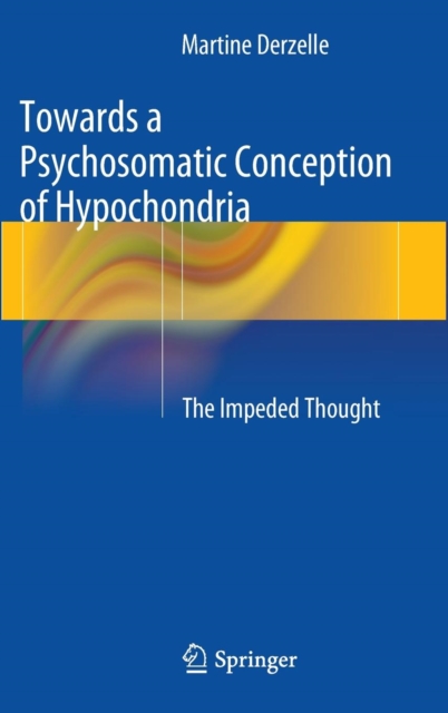 Towards a Psychosomatic Conception of Hypochondria : The Impeded Thought, Hardback Book