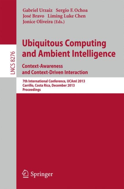 Ubiquitous Computing and Ambient Intelligence: Context-Awareness and Context-Driven Interaction : 7th International Conference, UCAmI 2013, Carrillo, Costa Rica, December 2-6, 2013, Proceedings, PDF eBook