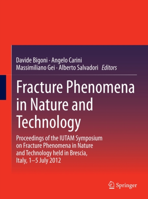 Fracture Phenomena in Nature and Technology : Proceedings of the IUTAM Symposium on Fracture Phenomena in Nature and Technology held in Brescia, Italy, 1-5 July 2012, PDF eBook