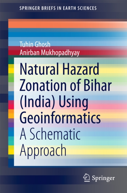 Natural Hazard Zonation of Bihar (India) Using Geoinformatics : A Schematic Approach, PDF eBook