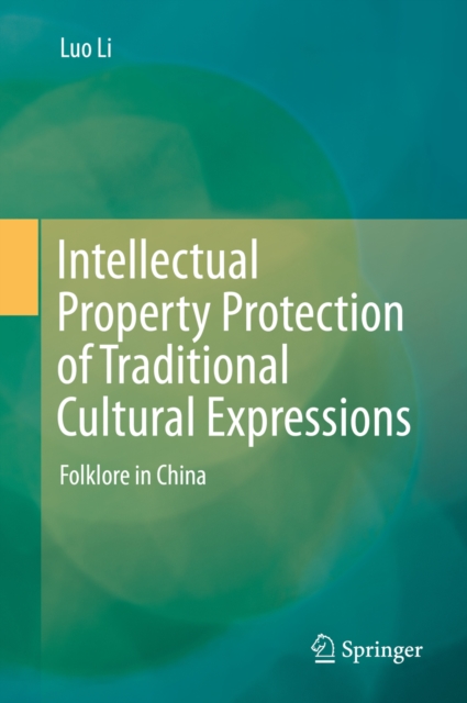 Intellectual Property Protection of Traditional Cultural Expressions : Folklore in China, PDF eBook