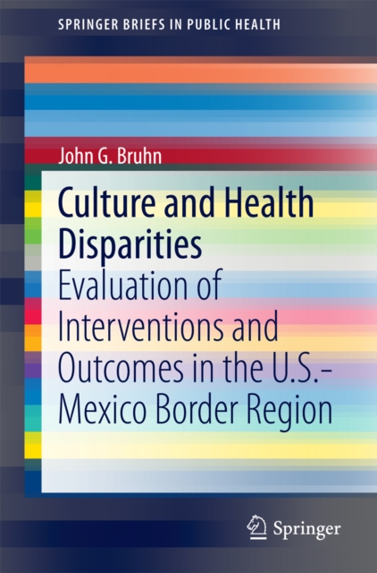 Culture and Health Disparities : Evaluation of Interventions and Outcomes in the U.S.-Mexico Border Region, PDF eBook