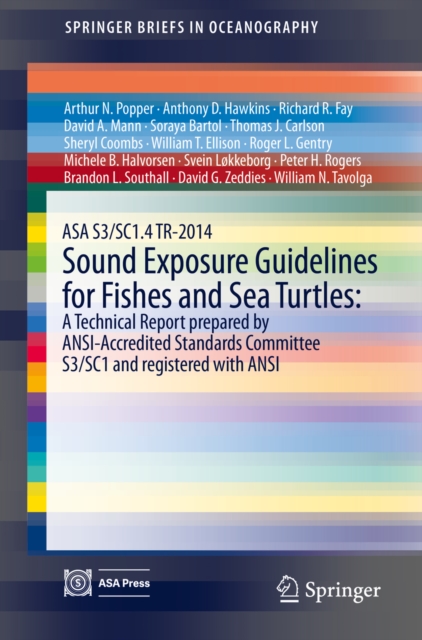 ASA S3/SC1.4 TR-2014 Sound Exposure Guidelines for Fishes and Sea Turtles: A Technical Report prepared by ANSI-Accredited Standards Committee S3/SC1 and registered with ANSI, PDF eBook