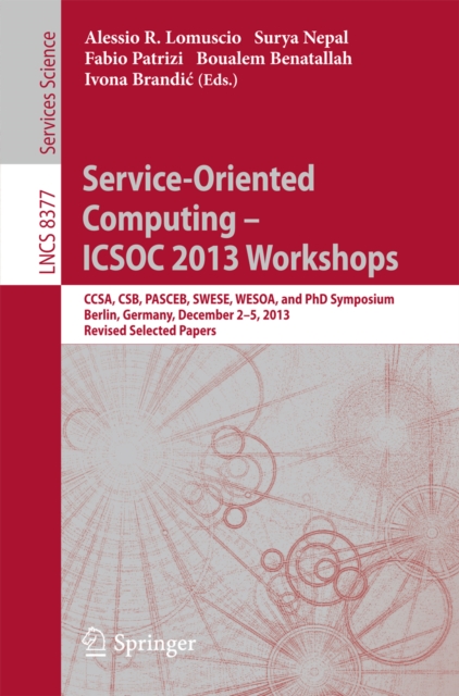 Service-Oriented Computing--ICSOC 2013 Workshops : CCSA, CSB, PASCEB, SWESE, WESOA, and PhD Symposium, Berlin, Germany, December 2-5, 2013. Revised Selected Papers, PDF eBook