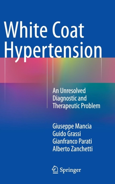 White Coat Hypertension : An Unresolved Diagnostic and Therapeutic Problem, Hardback Book