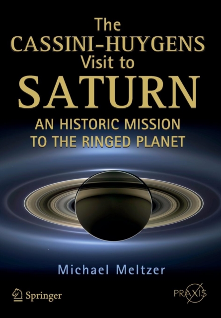 The Cassini-Huygens Visit to Saturn : An Historic Mission to the Ringed Planet, Paperback / softback Book