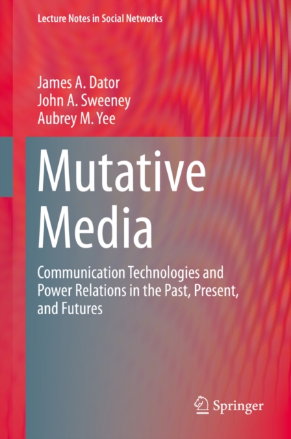 Mutative Media : Communication Technologies and Power Relations in the Past, Present, and Futures, PDF eBook