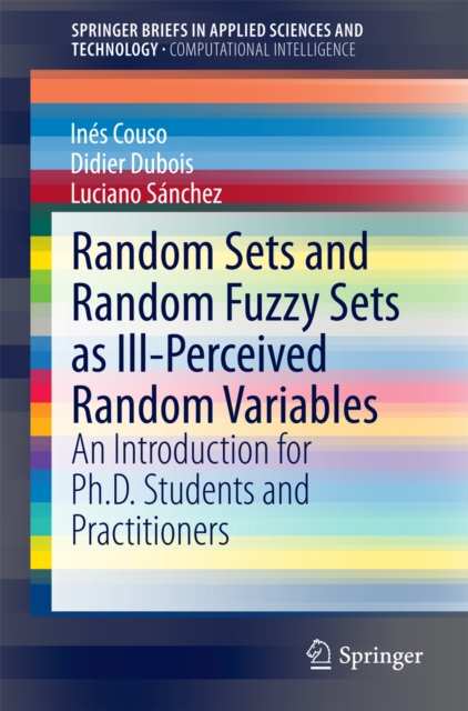 Random Sets and Random Fuzzy Sets as Ill-Perceived Random Variables : An Introduction for Ph.D. Students and Practitioners, PDF eBook
