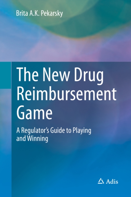 The New Drug Reimbursement Game : A Regulator's Guide to Playing and Winning, PDF eBook
