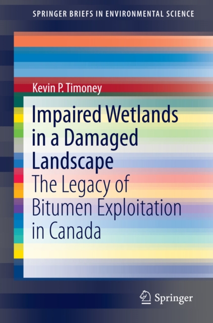 Impaired Wetlands in a Damaged Landscape : The Legacy of Bitumen Exploitation in Canada, PDF eBook