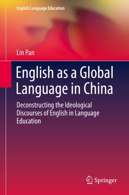 English as a Global Language in China : Deconstructing the Ideological Discourses of English in Language Education, PDF eBook