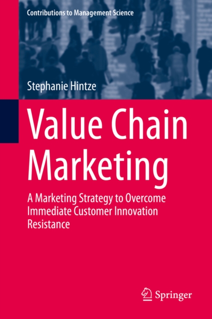 Value Chain Marketing : A Marketing Strategy to Overcome Immediate Customer Innovation Resistance, PDF eBook