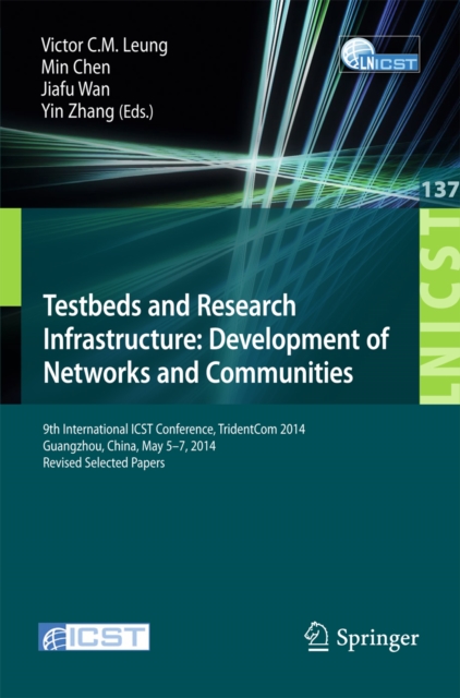 Testbeds and Research Infrastructure: Development of Networks and Communities : 9th International ICST Conference, TridentCom 2014, Guangzhou, China, May 5-7, 2014, Revised Selected Papers, PDF eBook