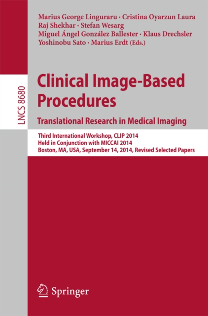 Clinical Image-Based Procedures. Translational Research in Medical Imaging : Third International Workshop, CLIP 2014, Held in Conjunction with MICCAI 2014, Boston, MA, USA, September 14, 2014, Revised, PDF eBook