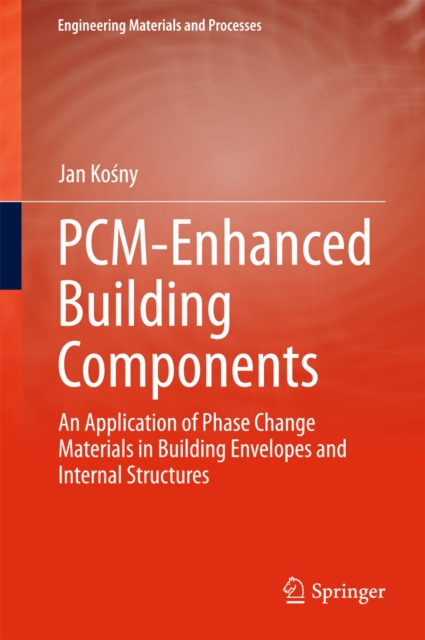 PCM-Enhanced Building Components : An Application of Phase Change Materials in Building Envelopes and Internal Structures, PDF eBook