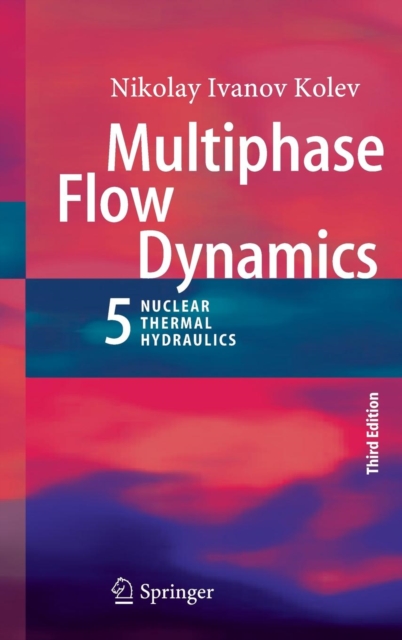 Multiphase Flow Dynamics 5 : Nuclear Thermal Hydraulics, Hardback Book
