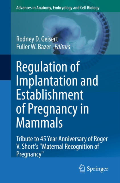 Regulation of Implantation and Establishment of Pregnancy in Mammals : Tribute to 45 Year Anniversary of Roger V. Short's "Maternal Recognition of Pregnancy", PDF eBook