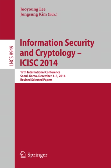 Information Security and Cryptology - ICISC 2014 : 17th International Conference, Seoul, South Korea, December 3-5, 2014, Revised Selected Papers, PDF eBook