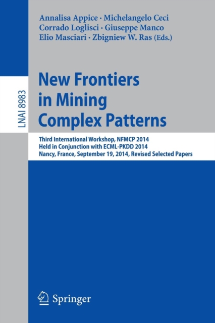 New Frontiers in Mining Complex Patterns : Third International Workshop, NFMCP 2014, Held in Conjunction with ECML-PKDD 2014, Nancy, France, September 19, 2014, Revised Selected Papers, Paperback / softback Book