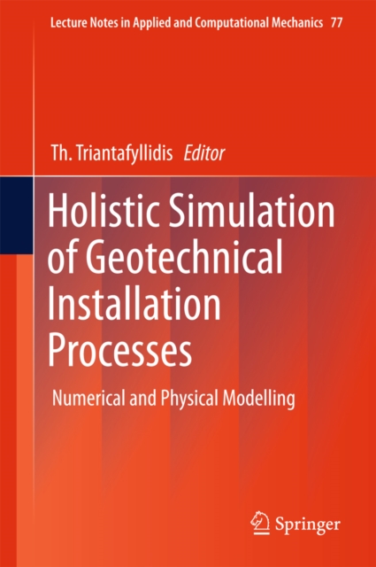 Holistic Simulation of Geotechnical Installation Processes : Numerical and Physical Modelling, PDF eBook
