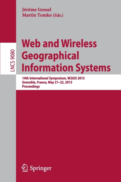 Web and Wireless Geographical Information Systems : 14th International Symposium, W2GIS 2015, Grenoble, France, May 21-22, 2015, Proceedings, Paperback / softback Book