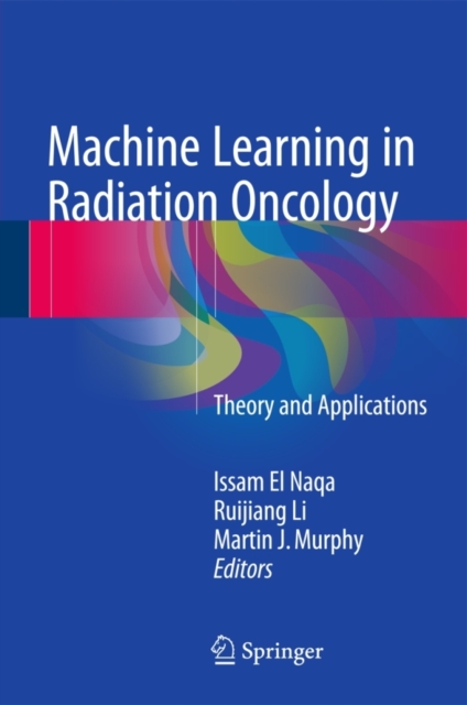 Machine Learning in Radiation Oncology : Theory and Applications, Hardback Book
