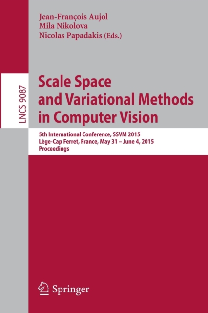 Scale Space and Variational Methods in Computer Vision : 5th International Conference, SSVM 2015, Lege-Cap Ferret, France, May 31 - June 4, 2015, Proceedings, Paperback / softback Book