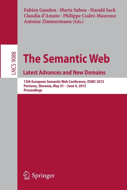 The Semantic Web. Latest Advances and New Domains : 12th European Semantic Web Conference, ESWC 2015, Portoroz, Slovenia, May 31 -- June 4, 2015. Proceedings, Paperback / softback Book