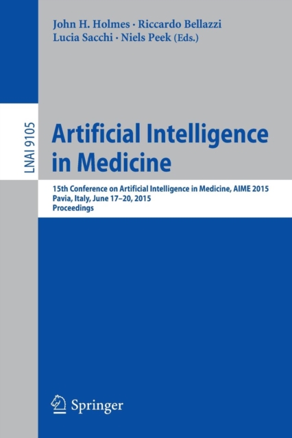 Artificial Intelligence in Medicine : 15th Conference on Artificial Intelligence in Medicine, AIME 2015, Pavia, Italy, June 17-20, 2015. Proceedings, Paperback / softback Book