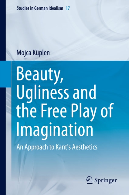 Beauty, Ugliness and the Free Play of Imagination : An Approach to Kant's Aesthetics, PDF eBook