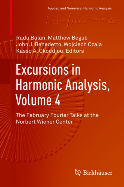 Excursions in Harmonic Analysis, Volume 4 : The February Fourier Talks at the Norbert Wiener Center, PDF eBook