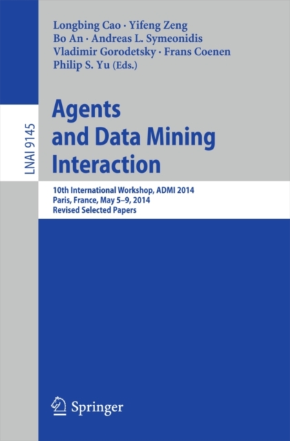 Agents and Data Mining Interaction : 10th International Workshop, ADMI 2014, Paris, France, May 5-9, 2014, Revised Selected Papers, Paperback / softback Book