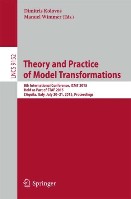 Theory and Practice of Model Transformations : 8th International Conference, ICMT 2015, Held as Part of STAF 2015, L'Aquila, Italy, July 20-21, 2015. Proceedings, Paperback / softback Book