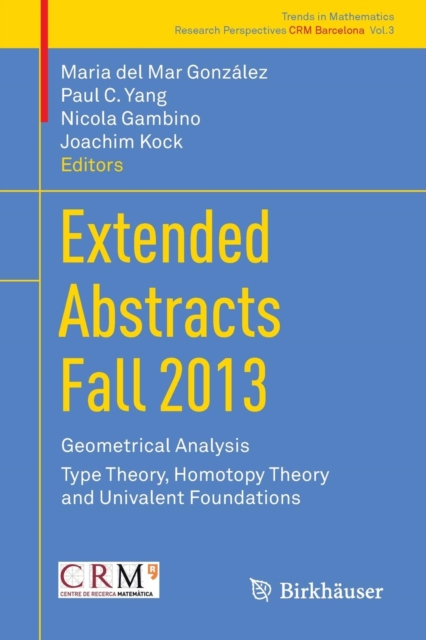 Extended Abstracts Fall 2013 : Geometrical Analysis; Type Theory, Homotopy Theory and Univalent Foundations, Paperback / softback Book
