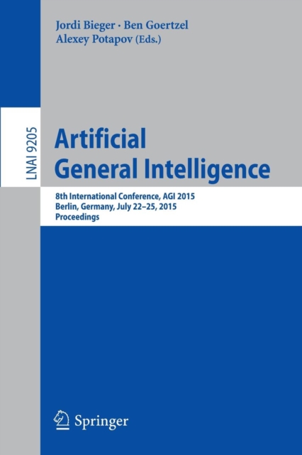 Artificial General Intelligence : 8th International Conference, AGI 2015, AGI 2015, Berlin, Germany, July 22-25, 2015, Proceedings, Paperback / softback Book