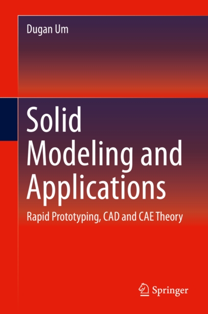 Solid Modeling and Applications : Rapid Prototyping, CAD and CAE Theory, PDF eBook