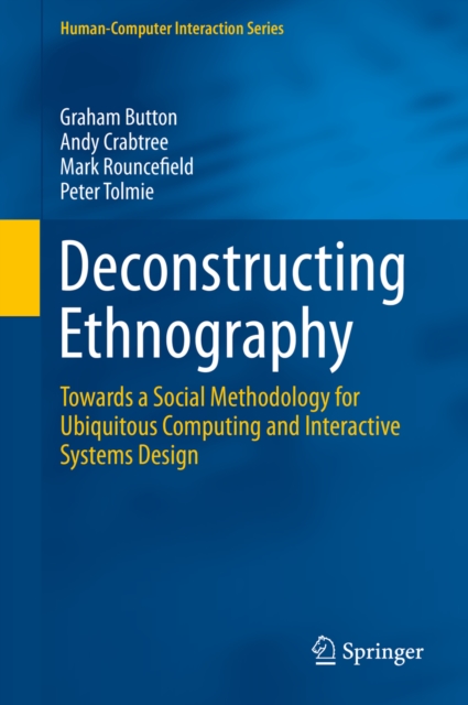 Deconstructing Ethnography : Towards a Social Methodology for Ubiquitous Computing and Interactive Systems Design, PDF eBook