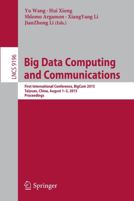 Big Data Computing and Communications : First International Conference, BigCom 2015, Taiyuan, China, August 1-3, 2015, Proceedings, Paperback / softback Book