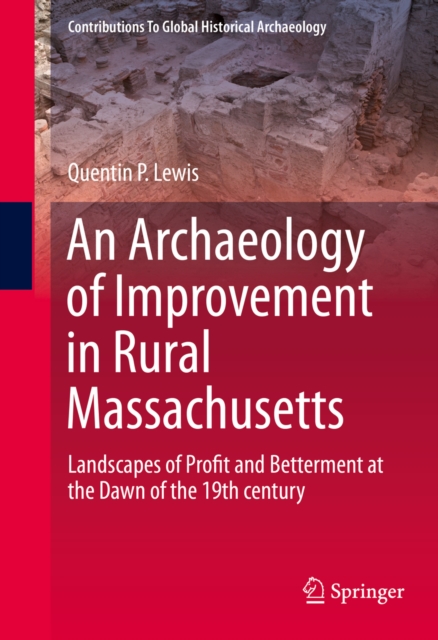An Archaeology of Improvement in Rural Massachusetts : Landscapes of Profit and Betterment at the Dawn of the 19th century, PDF eBook