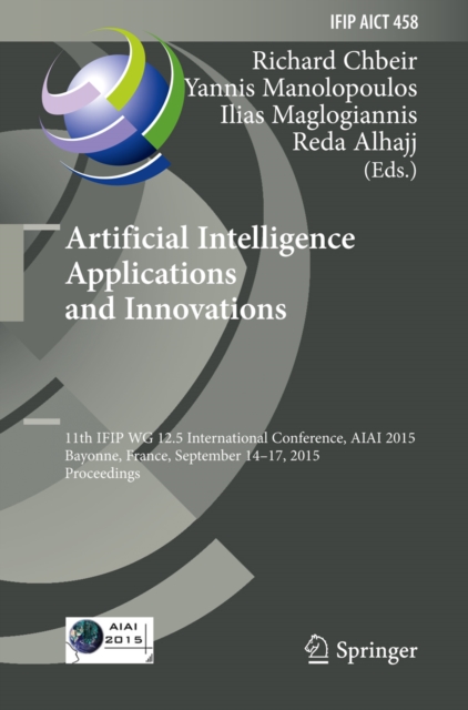 Artificial Intelligence Applications and Innovations : 11th IFIP WG 12.5 International Conference, AIAI 2015, Bayonne, France, September 14-17, 2015, Proceedings, PDF eBook