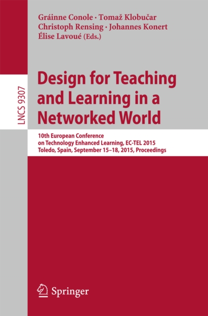 Design for Teaching and Learning in a Networked World : 10th European Conference on Technology Enhanced Learning, EC-TEL 2015, Toledo, Spain, September 15-18, 2015, Proceedings, EPUB eBook