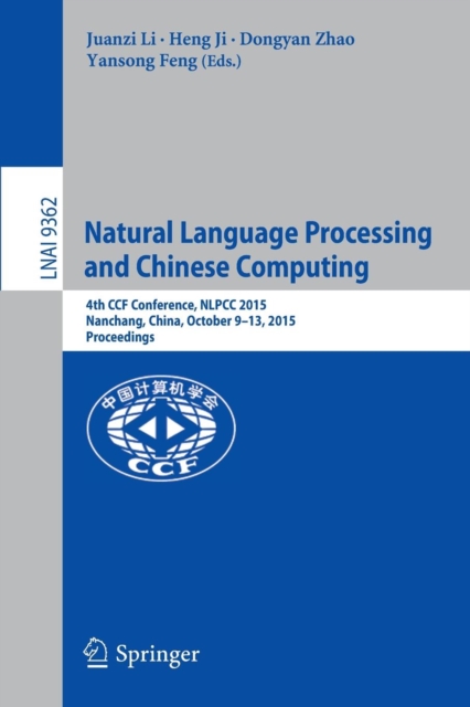 Natural Language Processing and Chinese Computing : 4th CCF Conference, NLPCC 2015, Nanchang, China, October 9-13, 2015, Proceedings, Paperback / softback Book