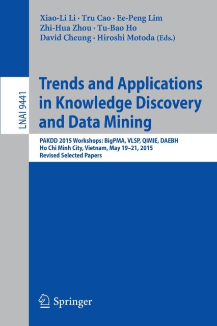 Trends and Applications in Knowledge Discovery and Data Mining : PAKDD 2015 Workshops: BigPMA, VLSP, QIMIE, DAEBH, Ho Chi Minh City, Vietnam, May 19-21, 2015. Revised Selected Papers, Paperback / softback Book