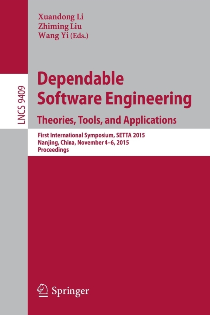 Dependable Software Engineering: Theories, Tools, and Applications : First International Symposium, SETTA 2015, Nanjing, China, November 4-6, 2015, Proceedings, Paperback / softback Book